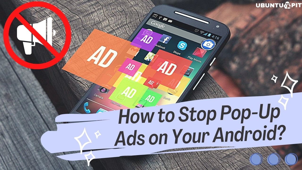 Comment arrêter les publicités pop-up sur votre Android : 3 méthodes simples expliquées